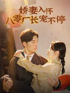 娇妻入怀八零厂长宠不停$闪婚夫妇在八零(60集) 娇妻入怀八零厂长宠不停$闪婚夫妇在八零(60集)好短剧分享