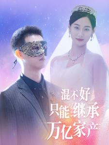 混不好只能继承万亿家产（98集）真的好看吗