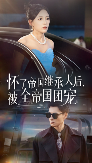 怀了帝国继承人后,被全帝国团宠(50集) 怀了帝国继承人后,被全帝国团宠(50集)短剧全集完整
