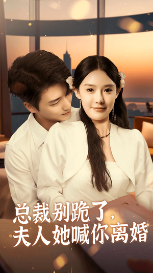 总裁别跪了，夫人她喊你离婚（50集）无需会员免费看