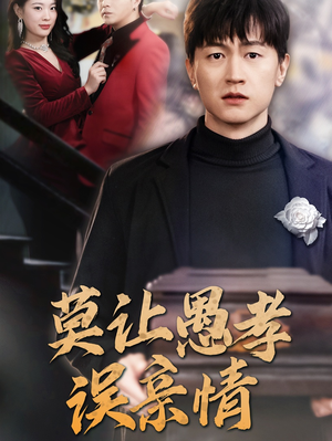 莫让愚孝误亲情(42集) 莫让愚孝误亲情(42集)短剧免费看全集