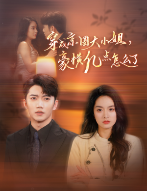 穿成京圈大小姐，豪横亿点怎么了（60集）爆款短剧抢先看