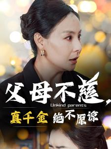 父母不慈，真千金绝不原谅（67集）全部免费看全集