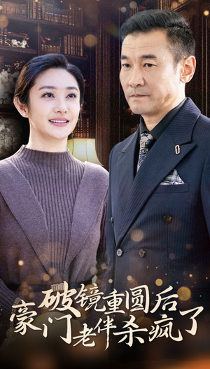 破镜重圆后豪门老伴杀疯了(56集) 破镜重圆后豪门老伴杀疯了(56集)网络小短剧