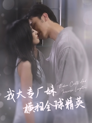 我大专厂妹横扫全球精英（35集）这部短剧太好看