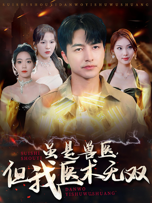 虽是兽医，但我医术无双（63集）短剧免费看