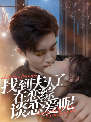 找到夫人了，在恋综谈恋爱呢（64集）一口气看完全集