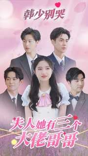韩少别哭,夫人她有三个大佬哥哥(83集) 韩少别哭,夫人她有三个大佬哥哥(83集)小短剧推荐