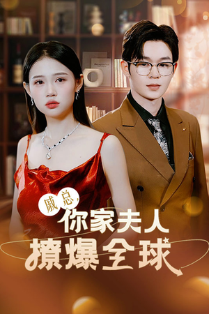 戚总,你家夫人撩爆全球(96集) 戚总,你家夫人撩爆全球(96集)独家内容免费看