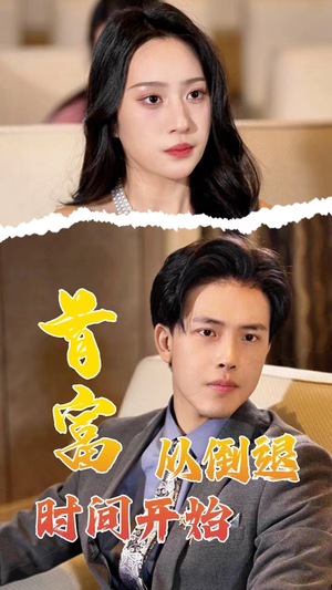 首富从倒退时间开始（80集）精彩短剧上线