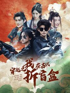 穿越之我在古代拆盲盒（64集）太好看了短剧