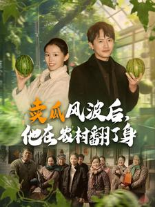 卖瓜风波后,他在农村翻了身(100集) 卖瓜风波后,他在农村翻了身(100集)热门短剧抢先看