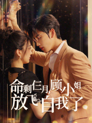 命剩仨月，顾小姐放飞自我了（36集）最火爆短剧