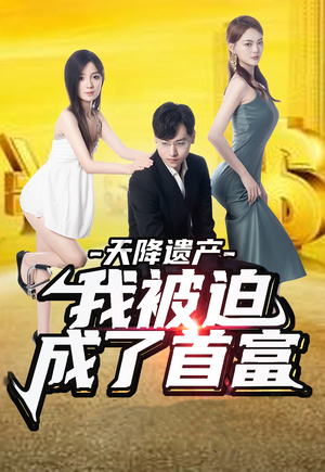 天降遗产,我被迫成了首富(73集) 天降遗产,我被迫成了首富(73集)一口气追完全集