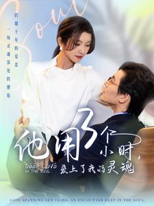 他用3个小时爱上了我的灵魂(70集) 他用3个小时爱上了我的灵魂(70集)免费观看