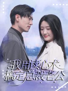 我用读心术搞定总裁老公(77集) 我用读心术搞定总裁老公(77集)抢先看新短剧