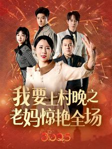 我要上村晚之老妈惊艳全场（60集）红果免费看短剧