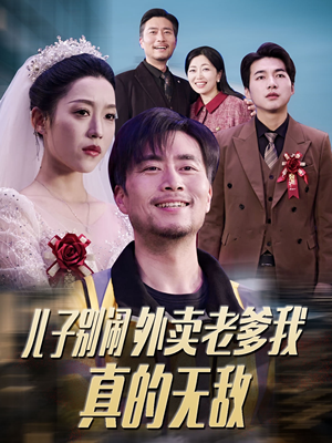 儿子别闹外卖老爹我真的无敌（68集） 精彩短剧追不停