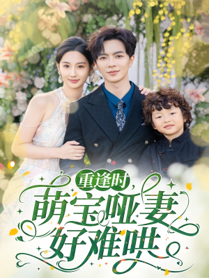 重逢时萌宝哑妻好难哄（60集）最火的短剧