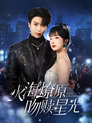 火海燎原,吻赎星光(81集) 火海燎原,吻赎星光(81集)短剧解说全集