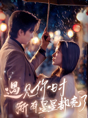 遇见你时所有星星都亮了（66集）爆火短剧追不停