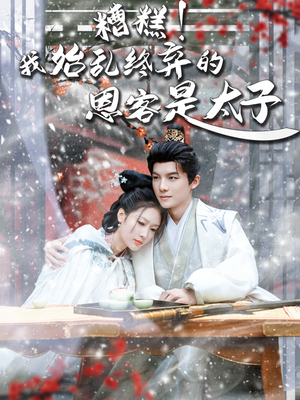 糟糕!我始乱终弃的恩客是太(80集) 糟糕!我始乱终弃的恩客是太(80集)短剧中追到爽