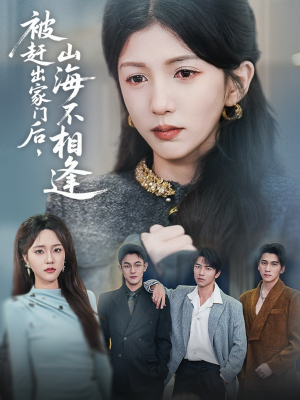被赶出家门后山海不相逢（70集）短剧全集免费看