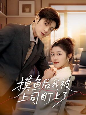 摸鱼后我被上司盯上了（67集） 短剧免费观看