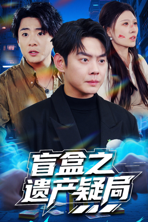 盲盒之遗产疑局（57集） 好看短剧分享