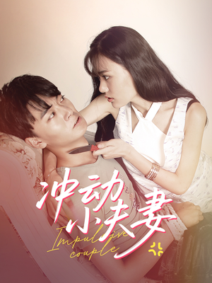 冲动小夫妻(36集) 冲动小夫妻(36集) 短剧热门合集