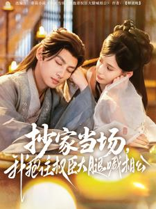 抄家当场，我抱住权臣大腿喊相公（80集）热门短剧看不停