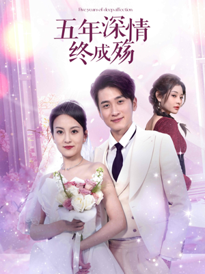 五年深情终成殇(49集) 五年深情终成殇(49集)火热短剧抢先看