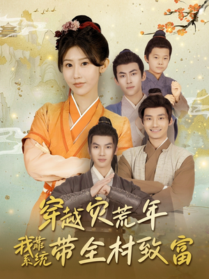 穿越灾荒年我靠系统带全村致富（100集）精彩不断免费看