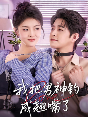 我把男神钓成翘嘴（61集）超级好看的短剧