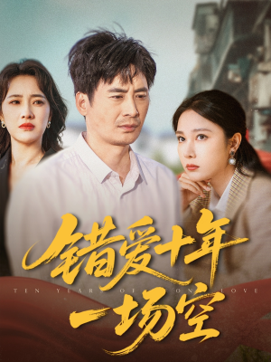 错爱十年一场空（60集）精彩的短剧
