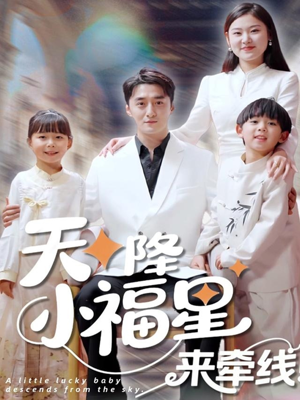 天降小福星来牵线（61集）最火短剧热播