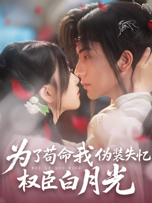 为了苟命我伪装失忆权臣白月光(74集) 为了苟命我伪装失忆权臣白月光(74集)独家资源免费看