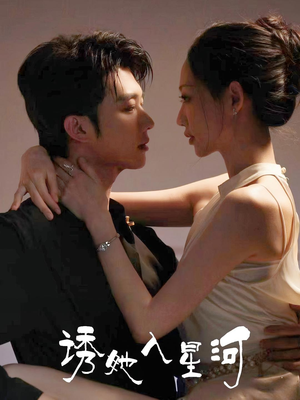 诱她入星河(63集) 诱她入星河(63集)古装短剧推荐