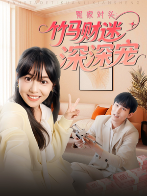 冤家对头:竹马财迷深深宠 (60集) 冤家对头:竹马财迷深深宠 (60集)精彩短剧合集