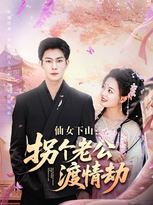 仙女下山拐个老公渡情劫(70集) 仙女下山拐个老公渡情劫(70集)甜宠短剧追到爽