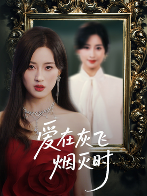 爱在灰飞烟灭时(30集) 爱在灰飞烟灭时(30集)红果免费看短剧