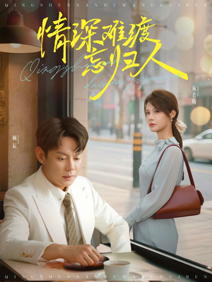 情深难渡忘归人（61集）热播短剧重燃