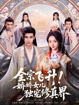 全宗飞升！娇娇女儿独宠修真界（100集）温柔追捕短剧