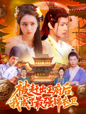 被赶出王府后，我成了最强锦衣卫（110集）好看短剧分享