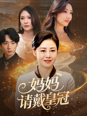 妈妈请戴皇冠（47集）最火短剧热播