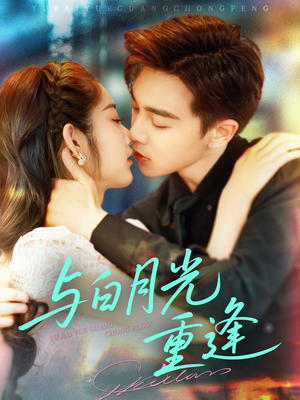 与白月光重逢(117集) 与白月光重逢(117集)短剧太精彩