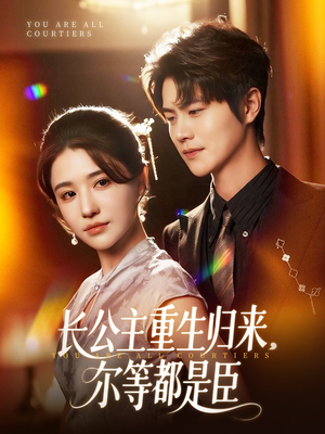 长公主重生归来尔等都是臣（111集）剧好看短剧推荐