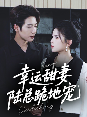 幸运甜妻,陆总跪地宠(74集) 幸运甜妻,陆总跪地宠(74集)经典回顾免费看