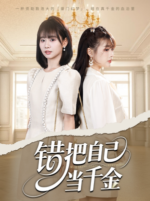 错把自己当千金（68集）热门短剧抢先