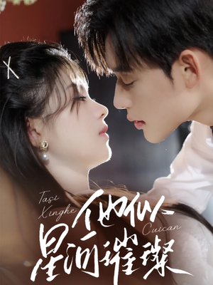 他似星河璀璨(61集) 他似星河璀璨(61集)越看越好看短剧